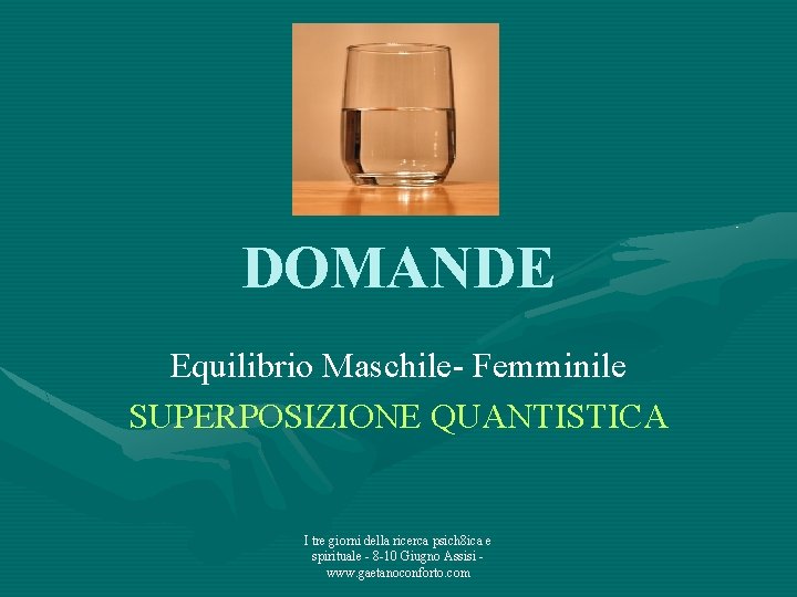 DOMANDE Equilibrio Maschile- Femminile SUPERPOSIZIONE QUANTISTICA I tre giorni della ricerca psich 8 ica