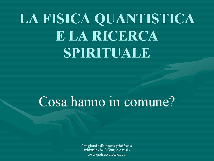 LA FISICA QUANTISTICA E LA RICERCA SPIRITUALE Cosa hanno in comune? I tre giorni