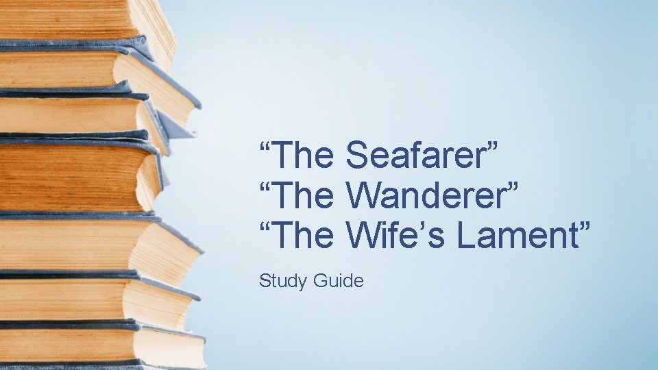 “The Seafarer” “The Wanderer” “The Wife’s Lament” Study Guide 