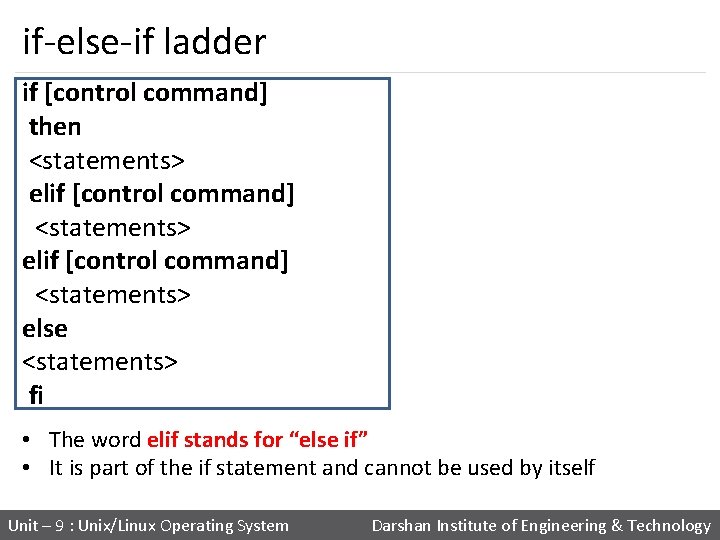 if-else-if ladder if [control command] then <statements> elif [control command] <statements> else <statements> fi