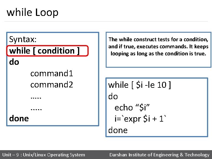 while Loop Syntax: while [ condition ] do command 1 command 2 …. .