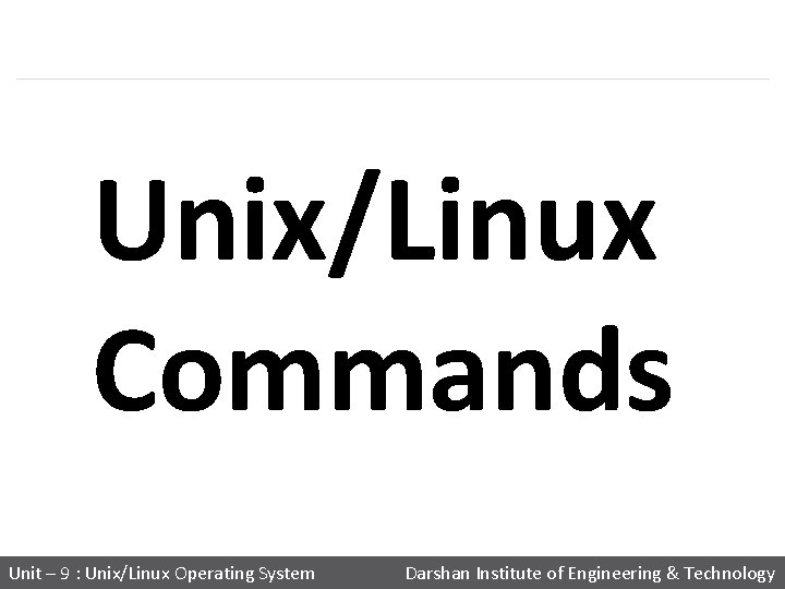 Unix/Linux Commands Unit – 9 : Unix/Linux Operating System Darshan Institute of Engineering &