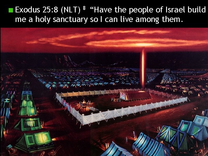 Exodus 25: 8 (NLT) 8 “Have the people of Israel build me a holy