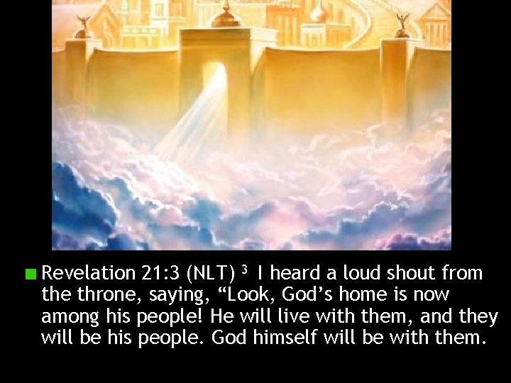 Revelation 21: 3 (NLT) 3 I heard a loud shout from the throne, saying,