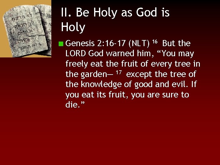 II. Be Holy as God is Holy Genesis 2: 16 -17 (NLT) 16 But