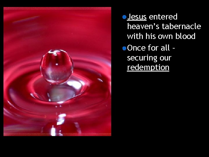 Jesus entered heaven’s tabernacle with his own blood Once for all – securing our