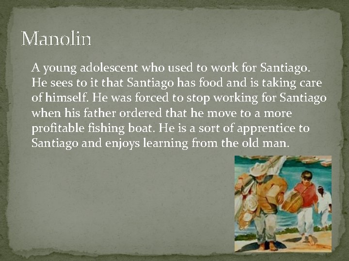 Manolin A young adolescent who used to work for Santiago. He sees to it