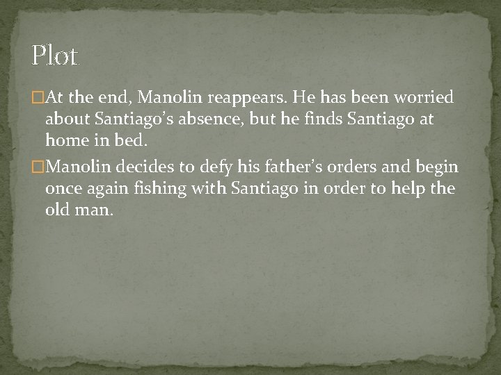 Plot �At the end, Manolin reappears. He has been worried about Santiago’s absence, but