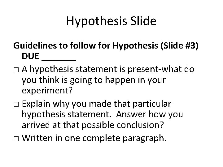 Hypothesis Slide Guidelines to follow for Hypothesis (Slide #3) DUE _______ □ A hypothesis