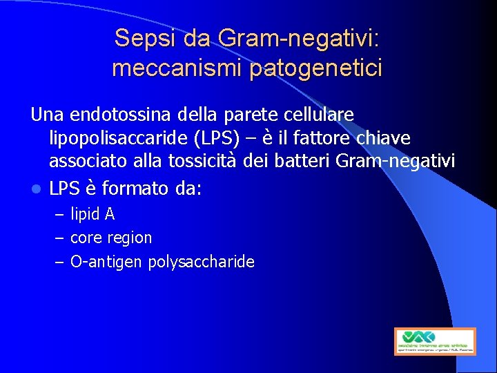 Sepsi da Gram-negativi: meccanismi patogenetici Una endotossina della parete cellulare lipopolisaccaride (LPS) – è