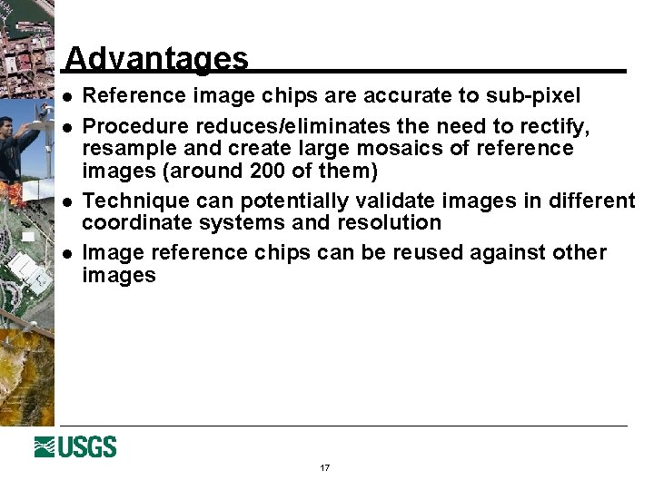 Advantages l l Reference image chips are accurate to sub-pixel Procedure reduces/eliminates the need