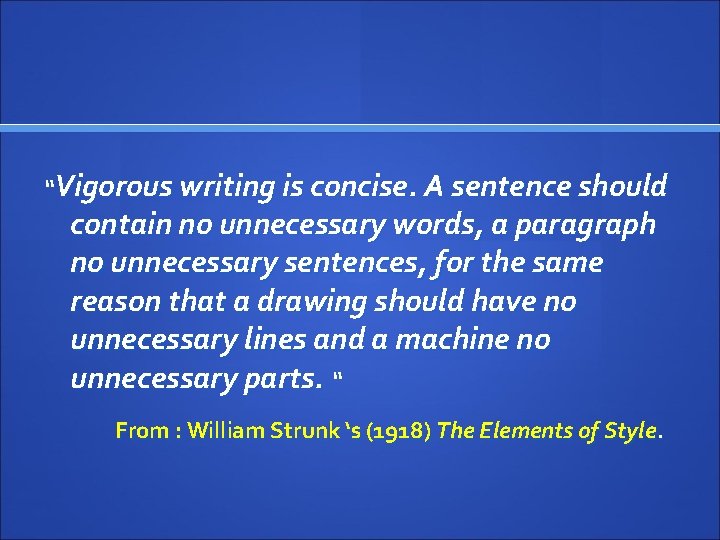 “Vigorous writing is concise. A sentence should contain no unnecessary words, a paragraph no