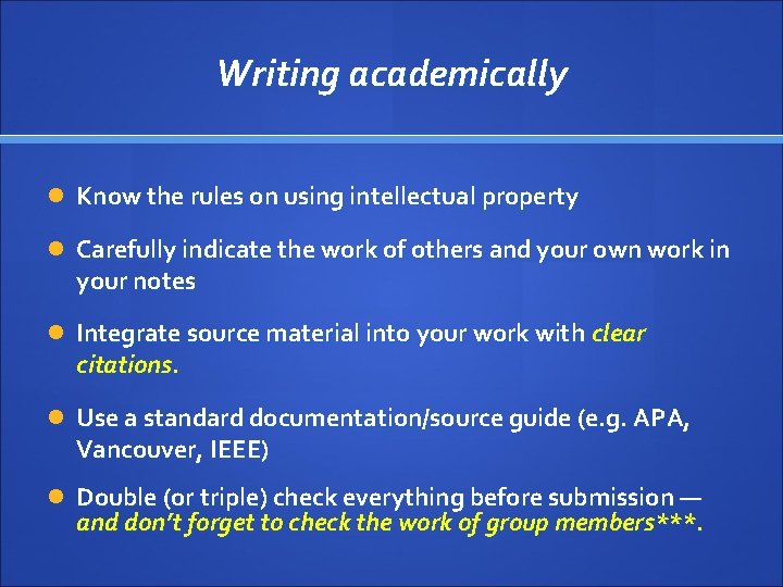 Writing academically Know the rules on using intellectual property Carefully indicate the work of