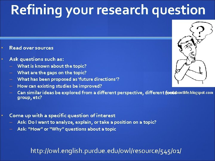 Refining your research question • Read over sources • Ask questions such as: –