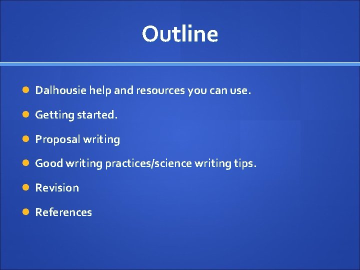 Outline Dalhousie help and resources you can use. Getting started. Proposal writing Good writing