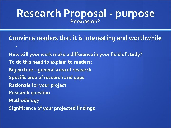 Research Proposal - purpose Persuasion? Convince readers that it is interesting and worthwhile How