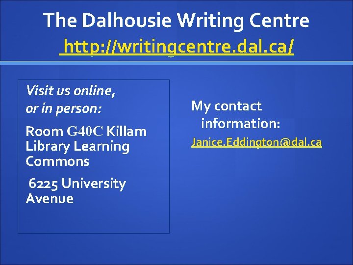 The Dalhousie Writing Centre http: //writingcentre. dal. ca/ Visit us online, or in person: