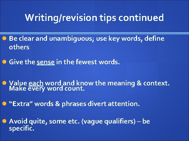 Writing/revision tips continued Be clear and unambiguous; use key words, define others Give the