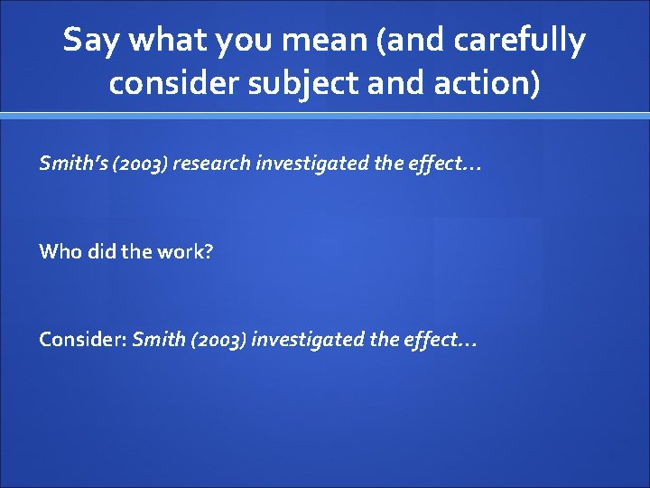 Say what you mean (and carefully consider subject and action) Smith’s (2003) research investigated