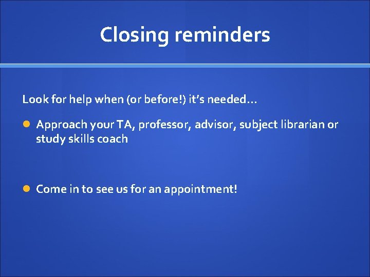 Closing reminders Look for help when (or before!) it’s needed… Approach your TA, professor,