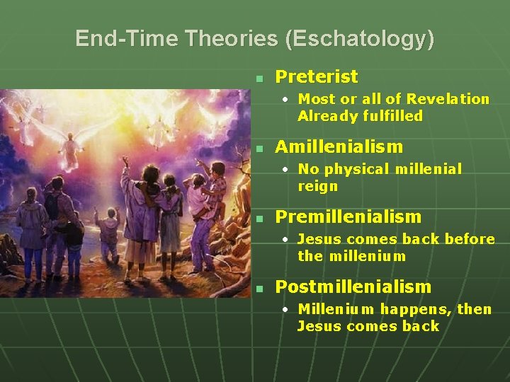 End-Time Theories (Eschatology) n Preterist • Most or all of Revelation Already fulfilled n
