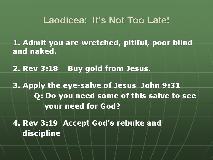 Laodicea: It’s Not Too Late! 1. Admit you are wretched, pitiful, poor blind and