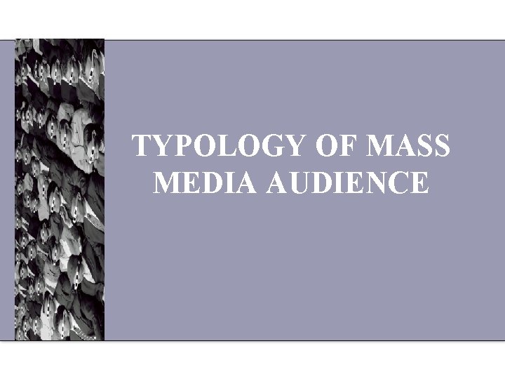 TYPOLOGY OF MASS MEDIA AUDIENCE 