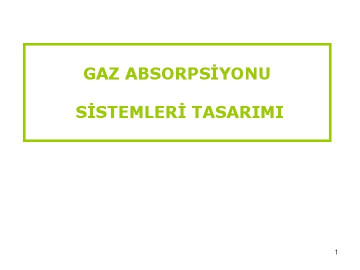 GAZ ABSORPSİYONU SİSTEMLERİ TASARIMI 1 