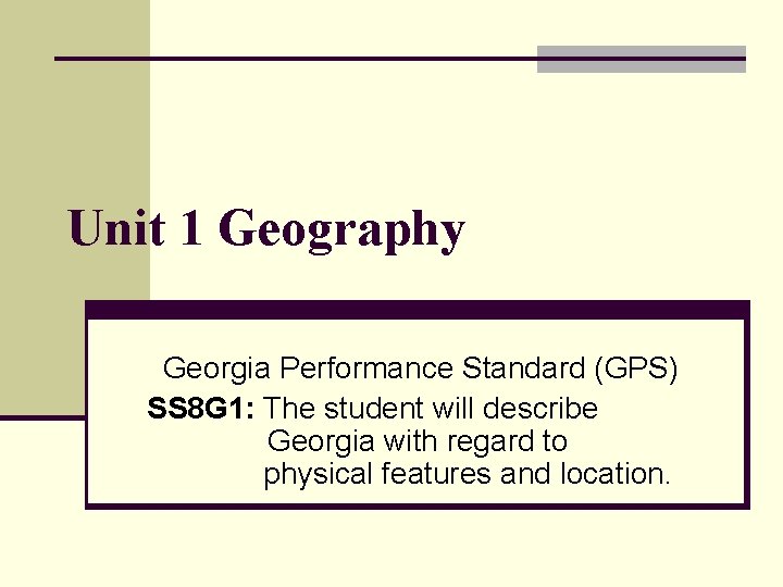 Unit 1 Geography Georgia Performance Standard (GPS) SS 8 G 1: The student will