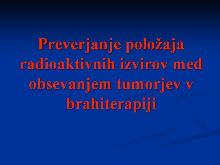 Preverjanje položaja radioaktivnih izvirov med obsevanjem tumorjev v brahiterapiji 