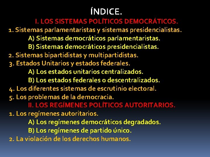 ÍNDICE. I. LOS SISTEMAS POLÍTICOS DEMOCRÁTICOS. 1. Sistemas parlamentaristas y sistemas presidencialistas. A) Sistemas