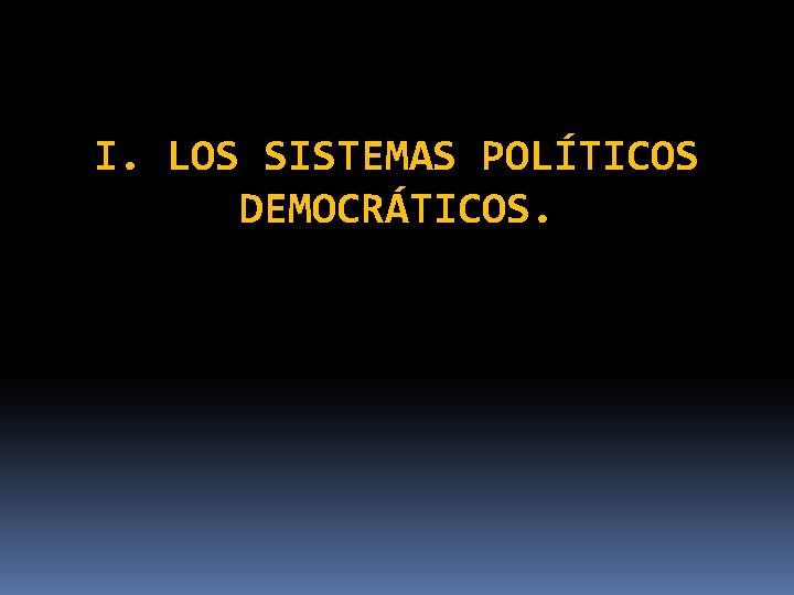 I. LOS SISTEMAS POLÍTICOS DEMOCRÁTICOS. 