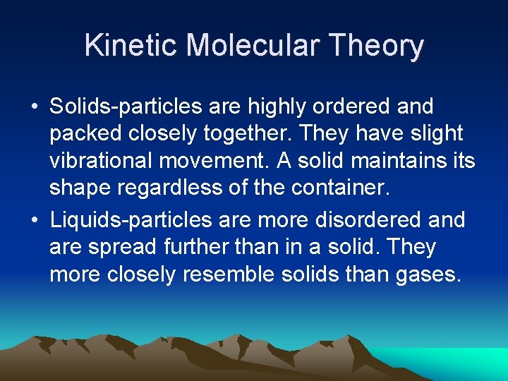 Kinetic Molecular Theory • Solids-particles are highly ordered and packed closely together. They have
