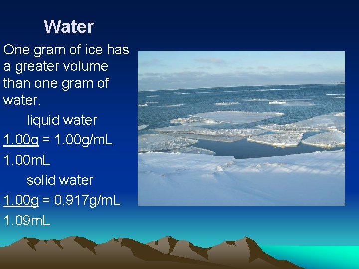 Water One gram of ice has a greater volume than one gram of water.