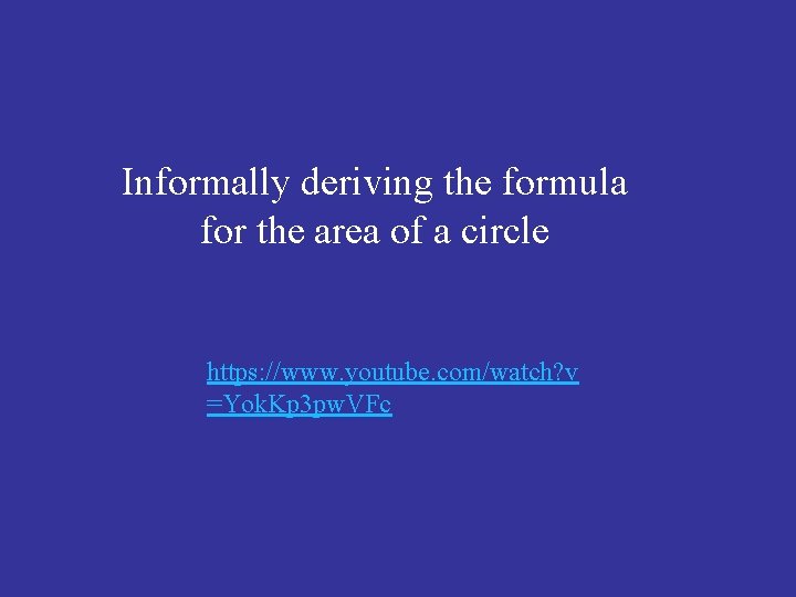 Informally deriving the formula for the area of a circle https: //www. youtube. com/watch?