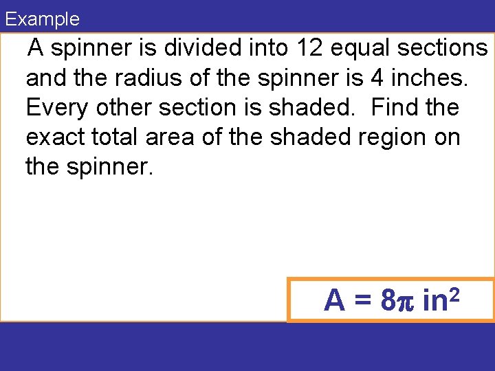 Example A spinner is divided into 12 equal sections and the radius of the