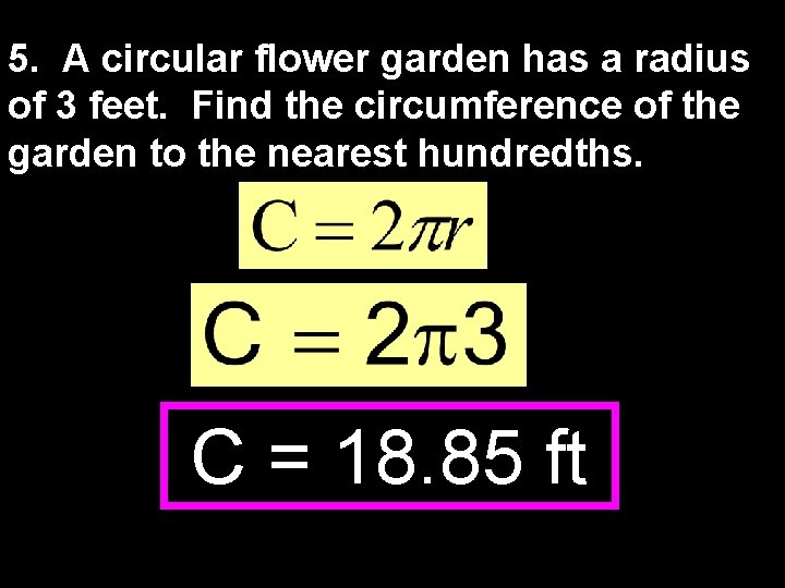 5. A circular flower garden has a radius of 3 feet. Find the circumference