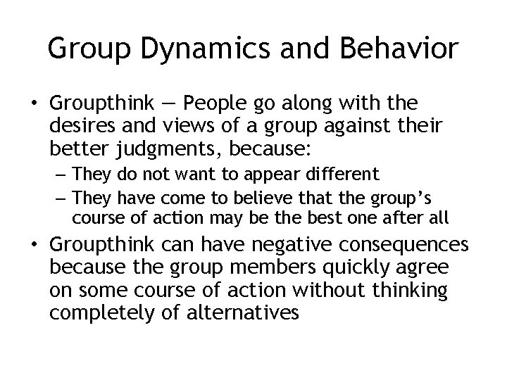 Group Dynamics and Behavior • Groupthink — People go along with the desires and