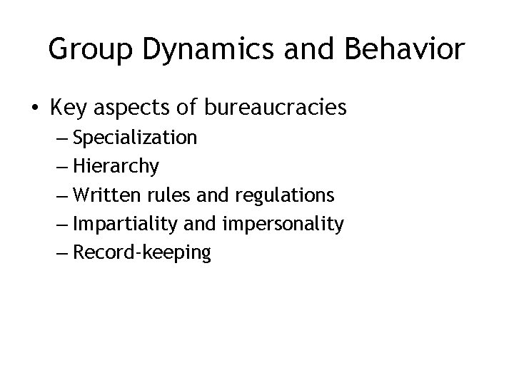 Group Dynamics and Behavior • Key aspects of bureaucracies – Specialization – Hierarchy –