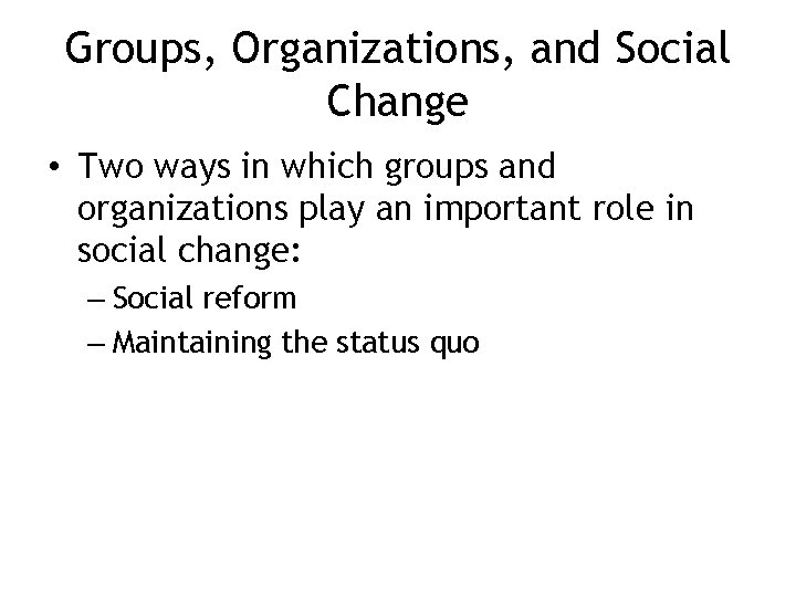 Groups, Organizations, and Social Change • Two ways in which groups and organizations play