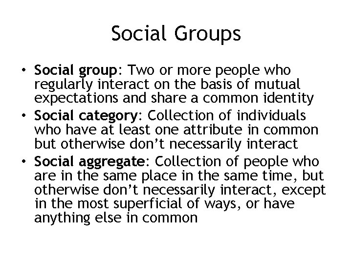 Social Groups • Social group: Two or more people who regularly interact on the