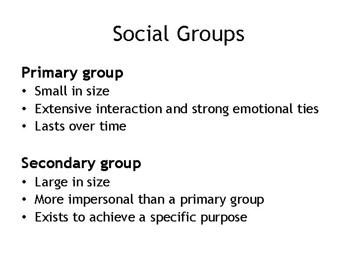 Social Groups Primary group • Small in size • Extensive interaction and strong emotional