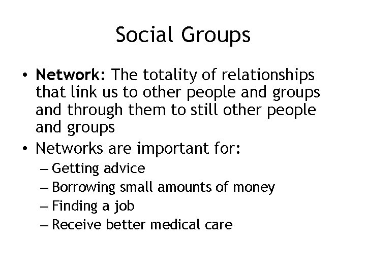 Social Groups • Network: The totality of relationships that link us to other people