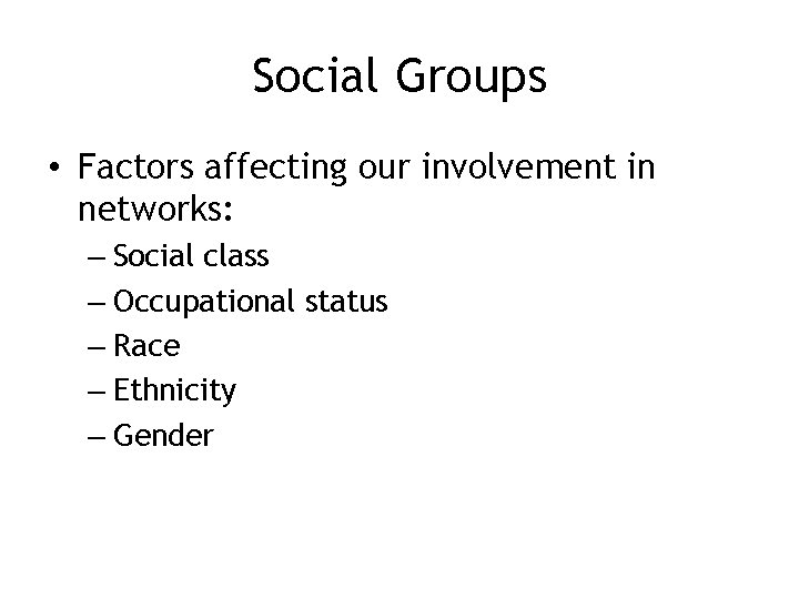 Social Groups • Factors affecting our involvement in networks: – Social class – Occupational