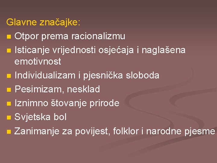 Glavne značajke: n Otpor prema racionalizmu n Isticanje vrijednosti osjećaja i naglašena emotivnost n