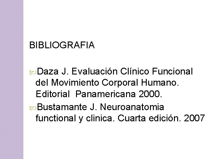 BIBLIOGRAFIA Daza J. Evaluación Clínico Funcional del Movimiento Corporal Humano. Editorial Panamericana 2000. Bustamante