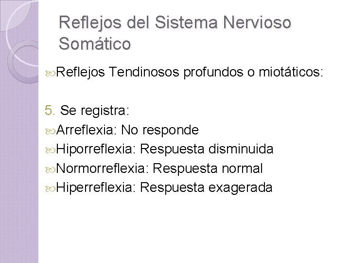 Reflejos del Sistema Nervioso Somático Reflejos Tendinosos profundos o miotáticos: 5. Se registra: Arreflexia: