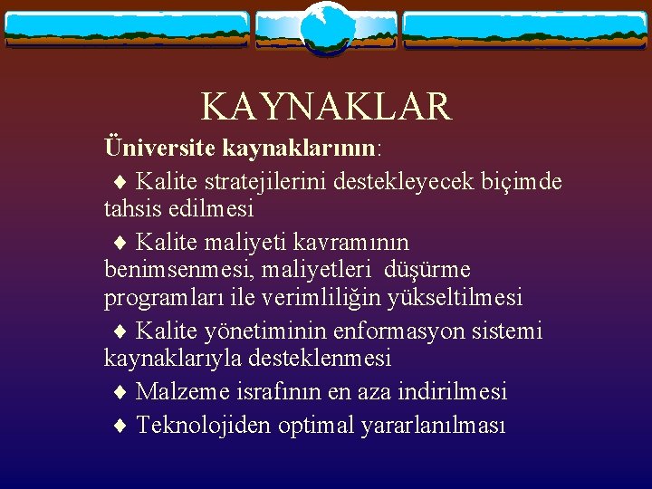 KAYNAKLAR Üniversite kaynaklarının: Kalite stratejilerini destekleyecek biçimde tahsis edilmesi Kalite maliyeti kavramının benimsenmesi, maliyetleri