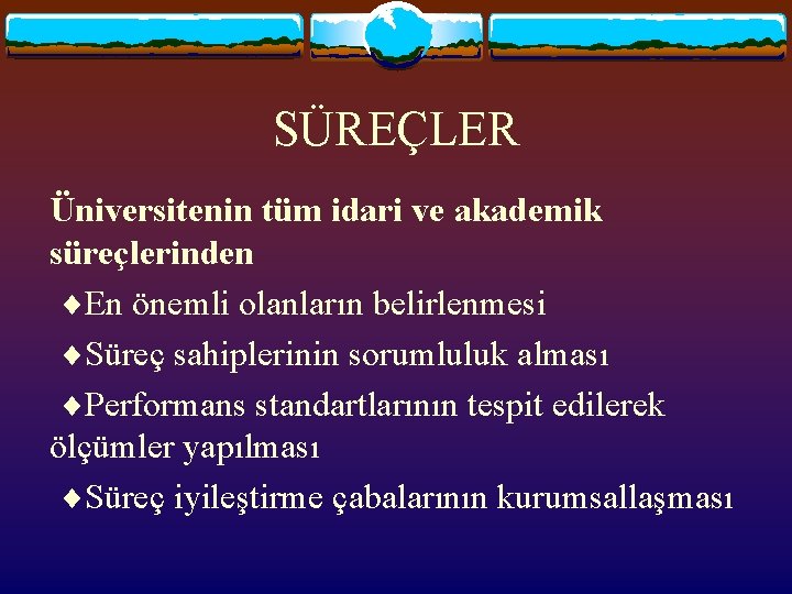 SÜREÇLER Üniversitenin tüm idari ve akademik süreçlerinden En önemli olanların belirlenmesi Süreç sahiplerinin sorumluluk