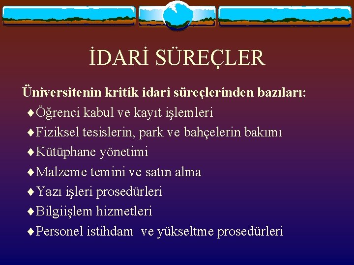 İDARİ SÜREÇLER Üniversitenin kritik idari süreçlerinden bazıları: Öğrenci kabul ve kayıt işlemleri Fiziksel tesislerin,